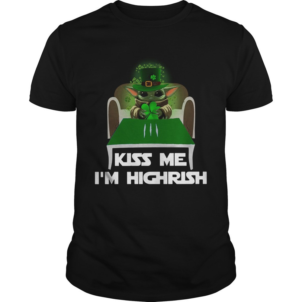 Baby Yoda Kiss Me Im Highrish Shirt
